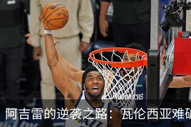 阿吉雷的逆袭之路：瓦伦西亚难破魔咒，该如何翻盘？
